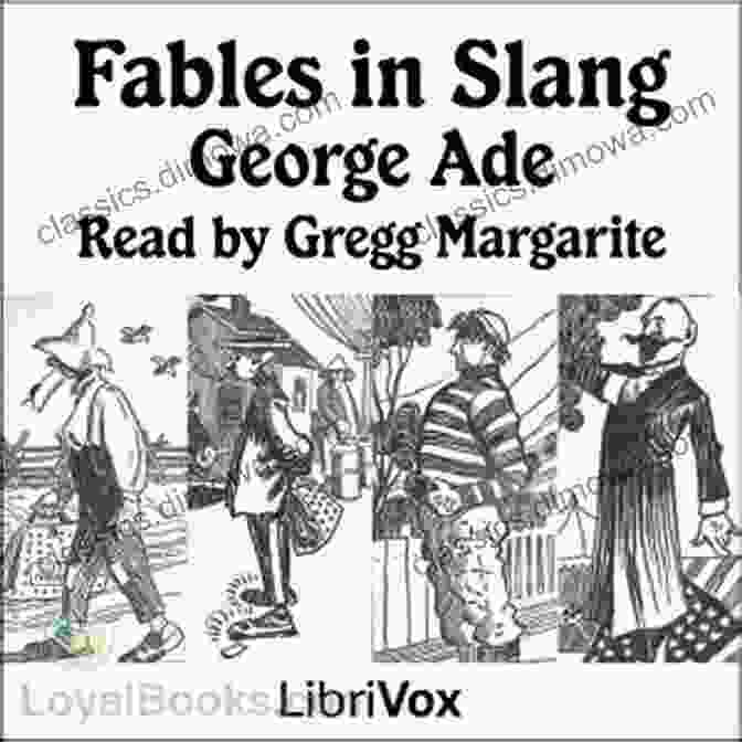 A Collection Of George Ade's 'Fables In Slang,' Featuring Whimsical Illustrations And Thought Provoking Stories. Plays Worth Remembering Volume 1: A Veritable Feast Of George Ade S Greatest Hits