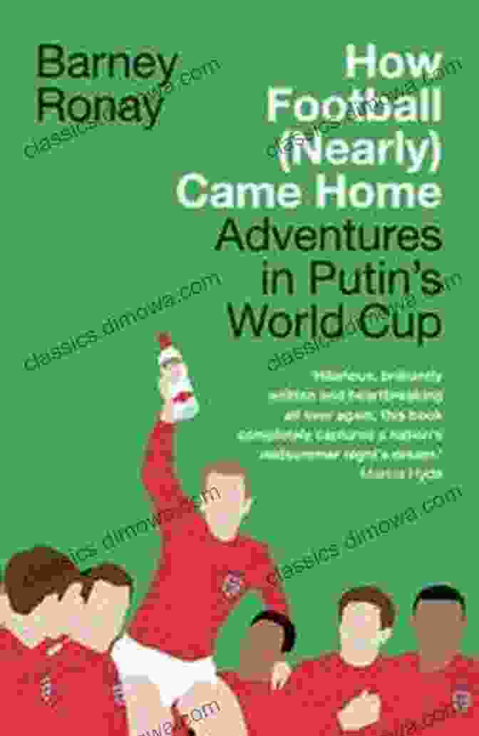 Adventures In Putin's World Cup Book Cover: A Captivating Image Showcasing The Vibrant Atmosphere Of The 2018 World Cup In Russia, With Fans From Diverse Cultures And Nationalities United In Their Passion For The Beautiful Game. How Football (Nearly) Came Home: Adventures In Putin S World Cup