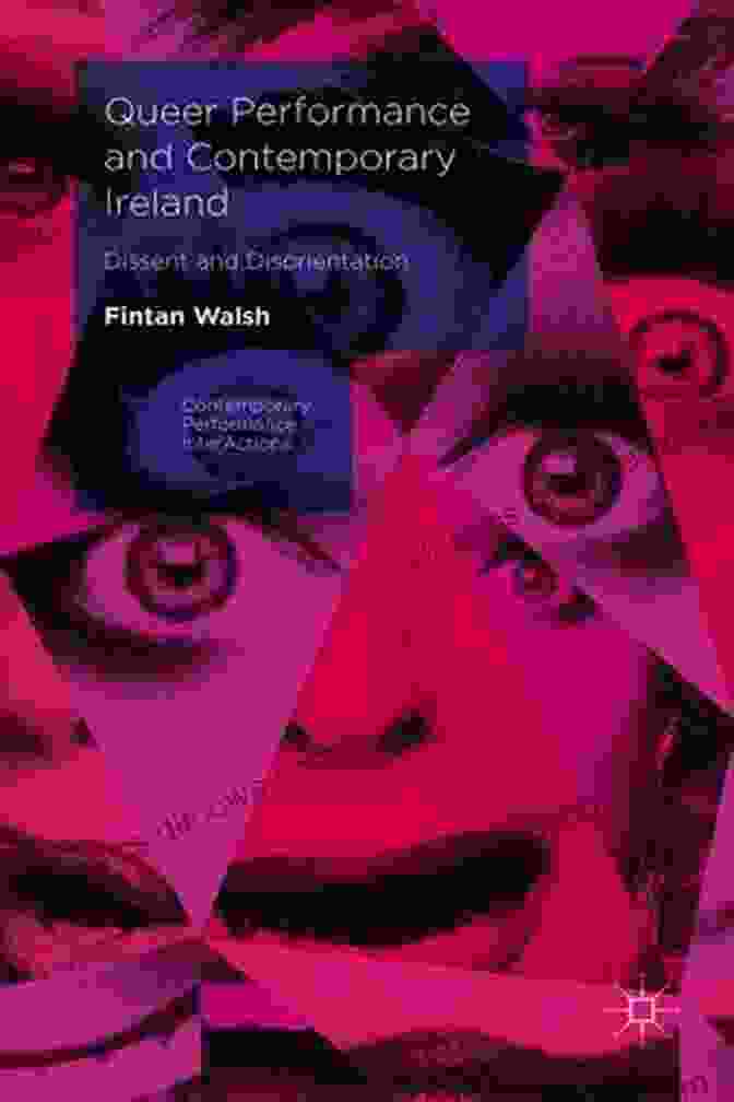 Book Cover Of 'Queer Performance And Contemporary Ireland' With A Colorful And Abstract Image Representing The Diversity And Vitality Of Queer Performance Queer Performance And Contemporary Ireland: Dissent And Disorientation (Contemporary Performance InterActions)