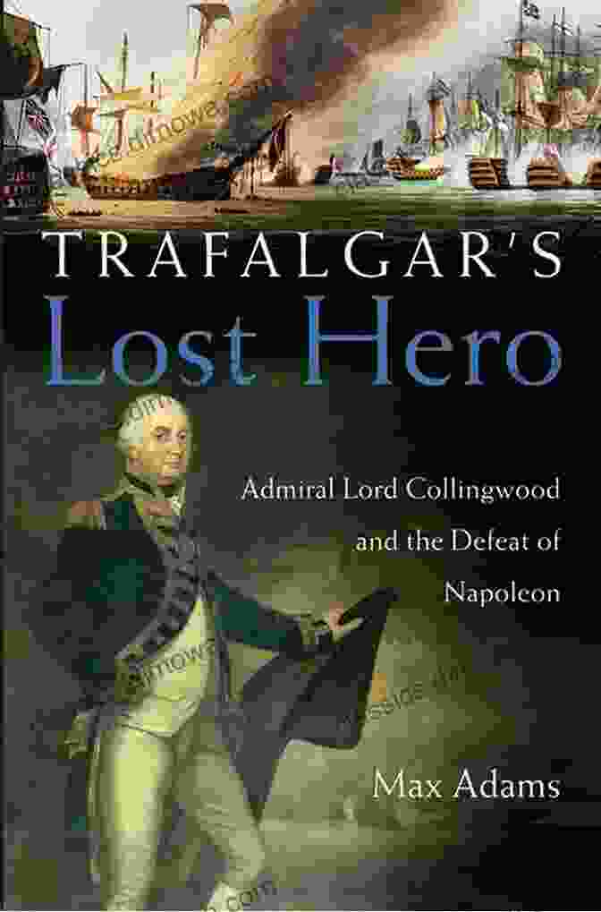 Cover Of The Book Trafalgar Lost Hero, Featuring A Portrait Of Admiral Nelson And A Depiction Of The Battle Of Trafalgar Trafalgar S Lost Hero: Admiral Lord Collingwood And The Defeat Of Napoleon