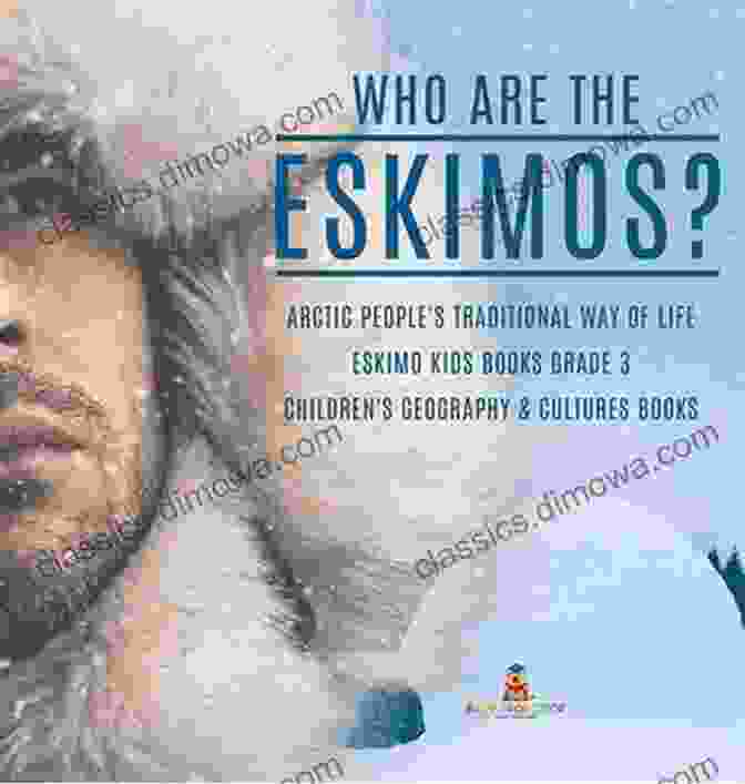 Eskimo Climate Change Who Are The Eskimos? Arctic People S Traditional Way Of Life Eskimo Kids Grade 3 Children S Geography Cultures