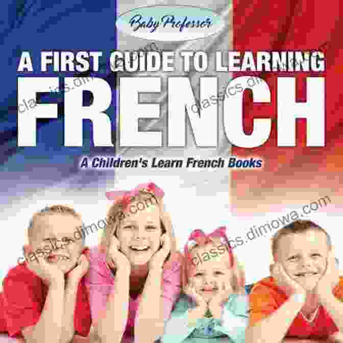 First Guide To Learning French: Children Learn French A First Guide To Learning French A Children S Learn French