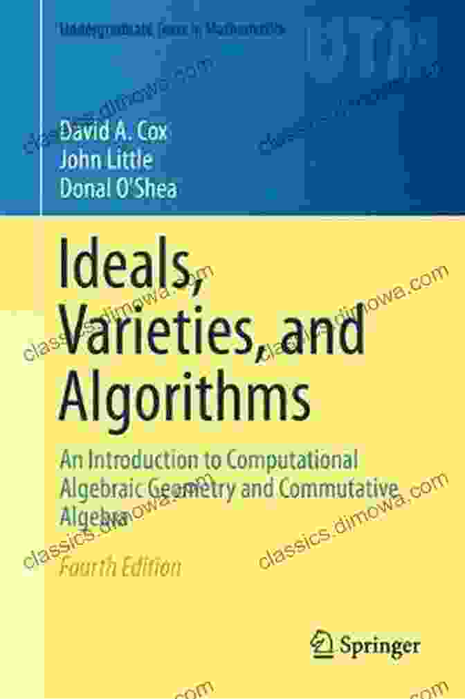 Ideals Varieties And Algorithms: A Comprehensive Guide Ideals Varieties And Algorithms: An To Computational Algebraic Geometry And Commutative Algebra (Undergraduate Texts In Mathematics)