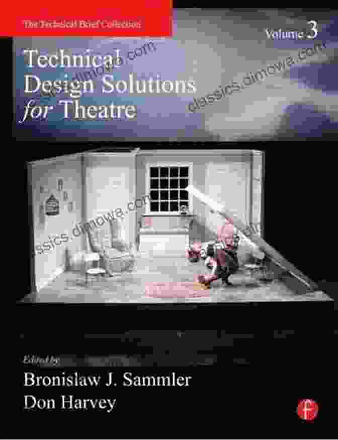 Technical Design Solutions For Theatre Volume: The Essential Guide For Theatre Practitioners Technical Design Solutions For Theatre Volume 3: The Technical Brief Collection