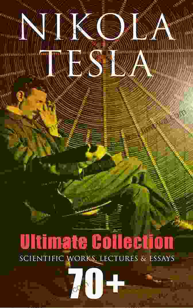 Tesla Premium Edition: 70 Scientific Works, Lectures, And Essays By Nikola Tesla Tesla Premium Edition: 70+ Scientific Works Lectures Essays