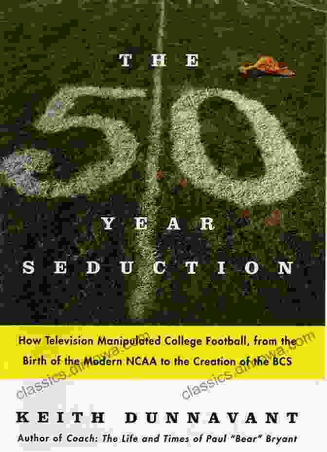 The Fifty Year Seduction Book Cover The Fifty Year Seduction: How Television Manipulated College Football From The Birth Of The Modern NCAA To The Creation Of The BCS