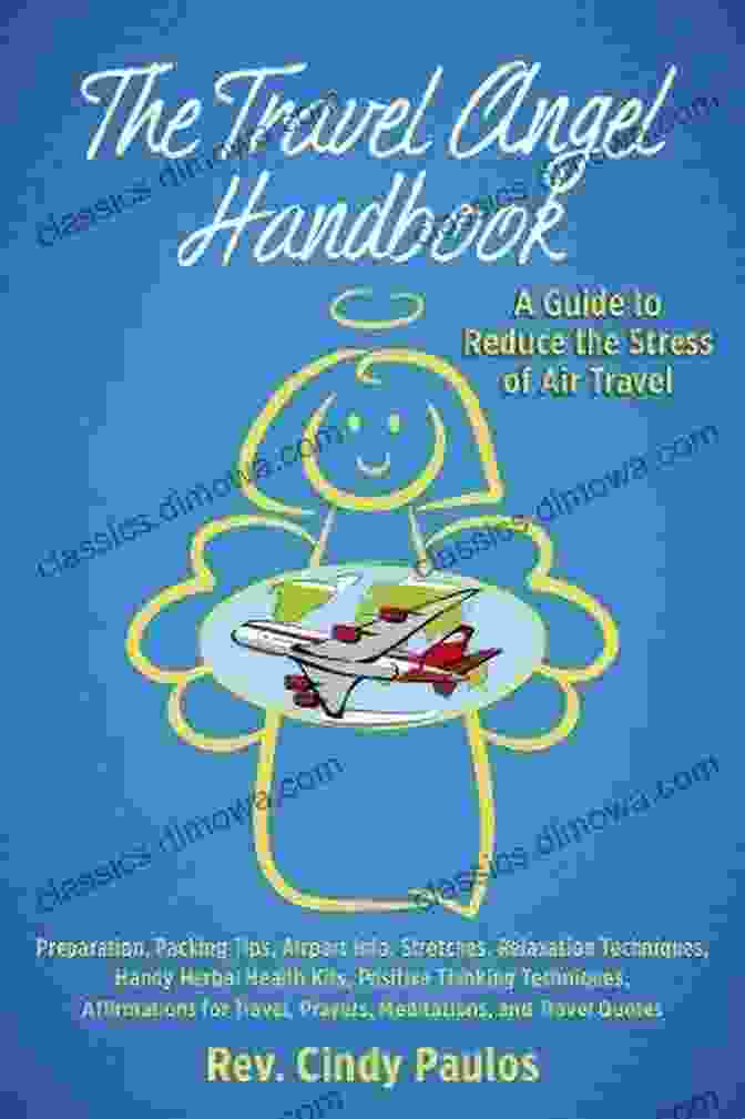 The Travel Angel Handbook Book Cover A Comprehensive Guidebook For Modern Travelers The Travel Angel Handbook: A Guide To Reduce The Stress Of Air Travel: Preparation Packing Tips Airport Info Stretches Relaxation Handy Herbal Health Positive Thinking Techniques Affirmatio