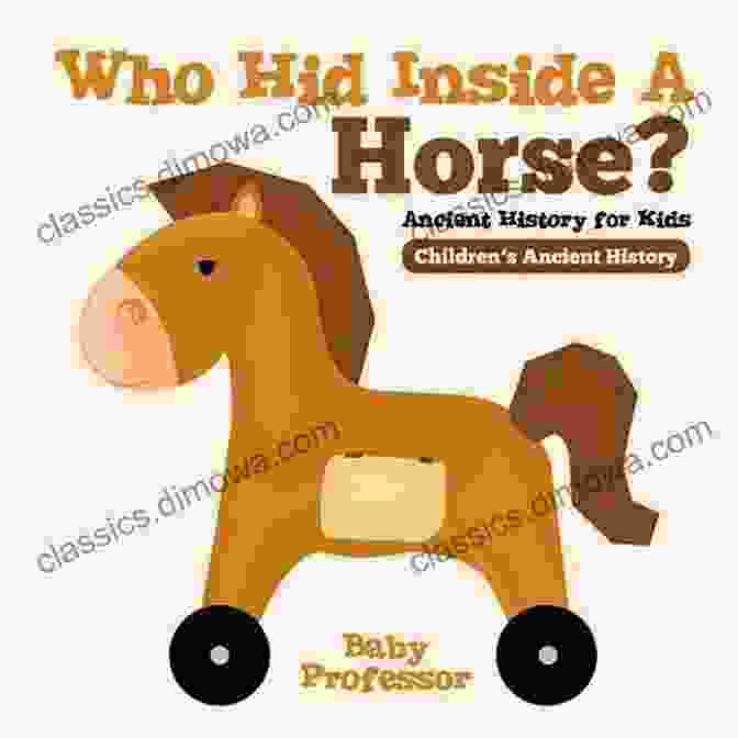 Who Hid Inside Horse Ancient History For Kids Children Ancient History Who Hid Inside A Horse? Ancient History For Kids Children S Ancient History