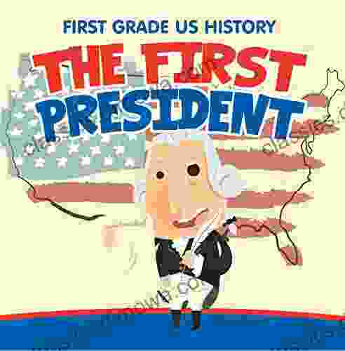 First Grade US History: The First President: 1st Grade (Children s US Presidents First Ladies)