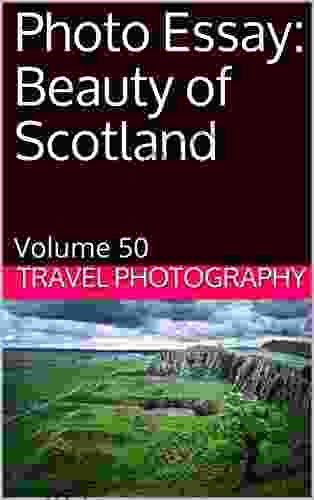 Photo Essay: Beauty Of Scotland: Volume 50 (Travel Photo Essays)