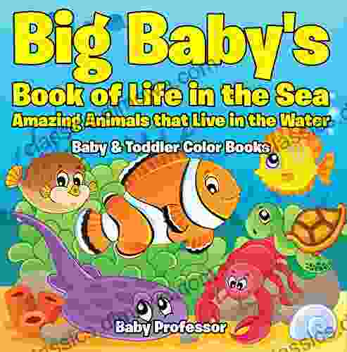 Big Baby s of Life in the Sea: Amazing Animals that Live in the Water Baby Toddler Color