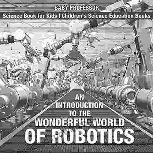 An Introduction To The Wonderful World Of Robotics Science For Kids Children S Science Education