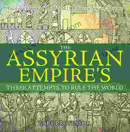 The Assyrian Empire s Three Attempts to Rule the World : Ancient History of the World Children s Ancient History