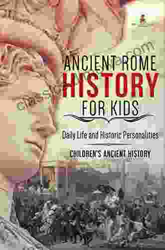 Ancient Rome History for Kids : Daily Life and Historic Personalities Children s Ancient History