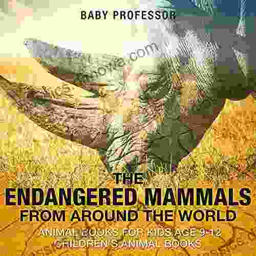 The Endangered Mammals from Around the World : Animal for Kids Age 9 12 Children s Animal