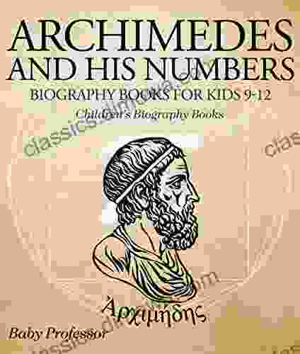 Archimedes And His Numbers Biography For Kids 9 12 Children S Biography