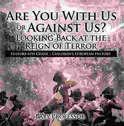 Are You With Us or Against Us? Looking Back at the Reign of Terror History 6th Grade Children s European History