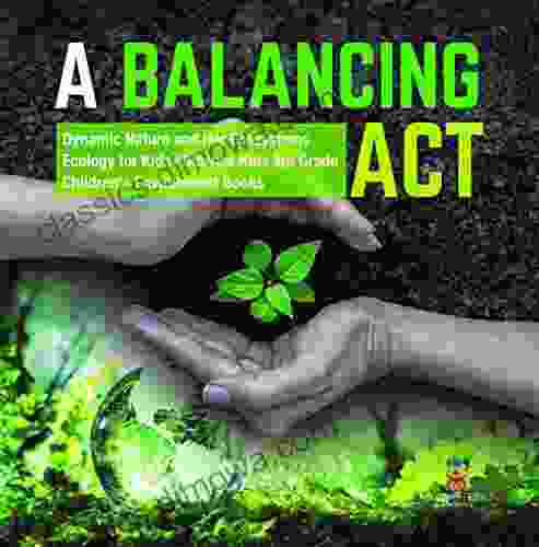 A Balancing Act Dynamic Nature And Her Ecosystems Ecology For Kids Science Kids 3rd Grade Children S Environment