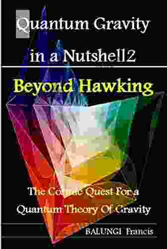 Quantum Gravity In A Nutshell2: Beyond Hawking The Cosmic Quest For A Quantum Theory Of Gravity (The Journey To Quantum Gravity)