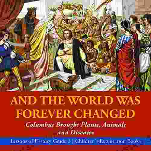 And The World Was Forever Changed : Columbus Brought Plants Animals And Diseases Lessons Of History Grade 3 Children S Exploration Books: Columbus Grade 3 Children S Exploration