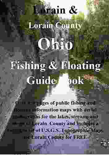 Lorain and Lorain County Ohio Fishing Floating Guide Book: Complete fishing and floating information for Lorain County Ohio (Ohio Fishing Floating Guide 47)