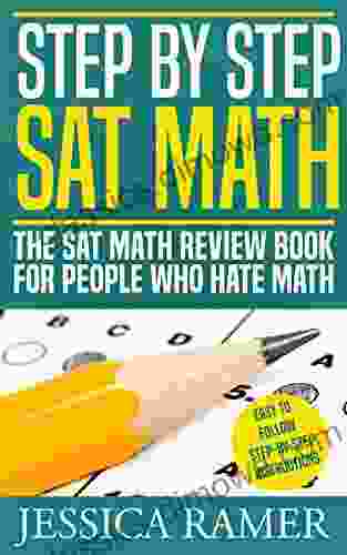 Step By Step SAT Math: The SAT Review For People Who Hate Math: Complete Review Of Computation Algebra And Geometry (Step By Step SAT Math: The SAT Math Review For People Who Hate Math 1)