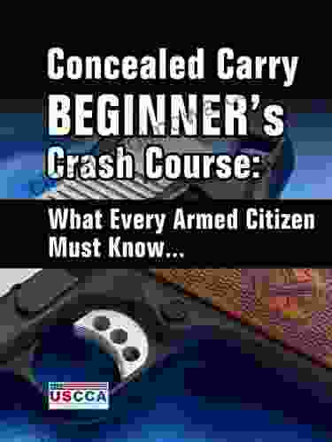 Concealed Carry Beginner S Crash Course What Every Armed Citizen Must Know About Carrying A Concealed Firearm