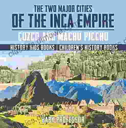 The Two Major Cities Of The Inca Empire : Cuzco And Machu Picchu History Kids Children S History