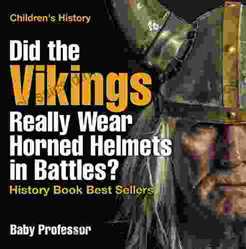 Did The Vikings Really Wear Horned Helmets In Battles? History Best Sellers Children S History