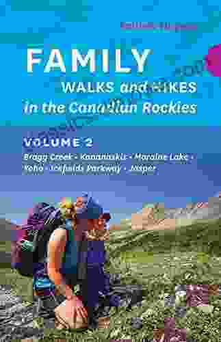 Family Walks and Hikes in the Canadian Rockies Volume 2: Bragg Creek Kananaskis Moraine Lake Yoho Icefields Parkway Jasper