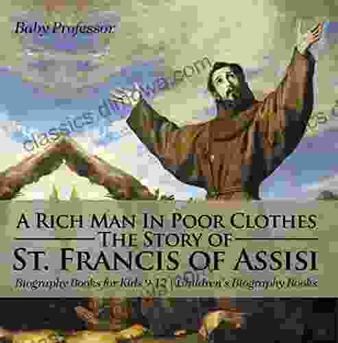 A Rich Man In Poor Clothes: The Story Of St Francis Of Assisi Biography For Kids 9 12 Children S Biography