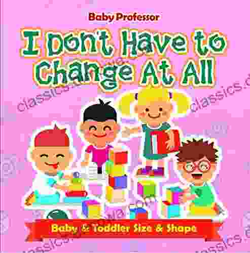 I Don t Have to Change At All Baby Toddler Size Shape