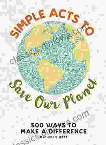 Simple Acts To Save Our Planet: 500 Ways To Make A Difference