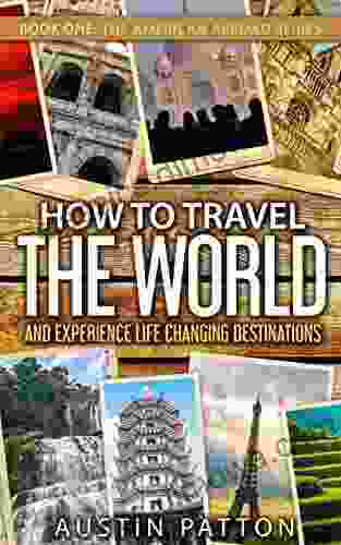 How to Travel the World and Experience Life Changing Destinations (The American Abroad 1)