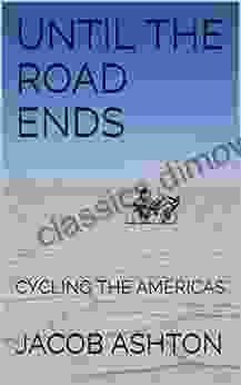 UNTIL THE ROAD ENDS: CYCLING THE AMERICAS (A World Tour By Bicycle 1)