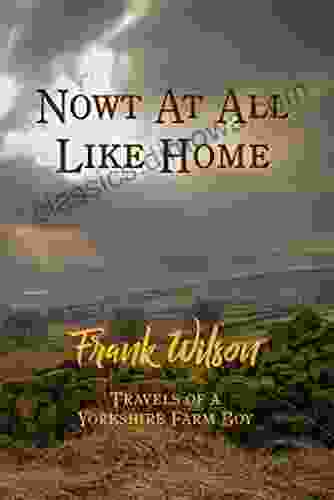 Nowt At All Like Home: Travels of a Yorkshire Farm Boy