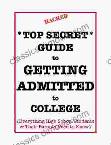 *Top Secret* Guide To Getting Admitted To College: Everything High School Students Their Parents Need To Know