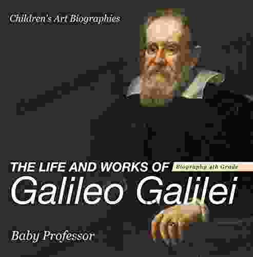 The Life And Works Of Galileo Galilei Biography 4th Grade Children S Art Biographies