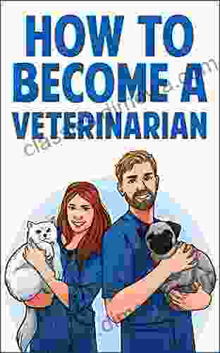 How to Become a Veterinarian: Find Out How To Start a Career Working With Animals Discover If It s The Right Job For You