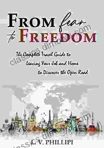 From Fear to Freedom: The Complete Travel Guide to Leaving Your Job and Home to Discover the Open Road