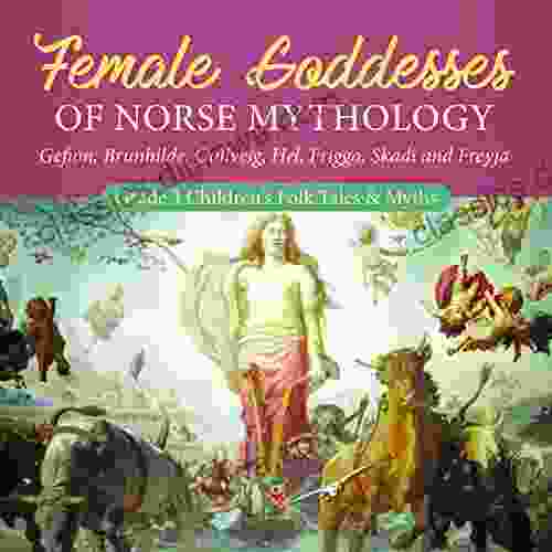 Female Goddesses Of Norse Mythology : Gefion Brunhilde Gullveig Hel Frigga Skadi And Freyja Grade 3 Children S Folk Tales Myths: Gefion Brunhilde Grade 3 Children S Folk Tales Myths