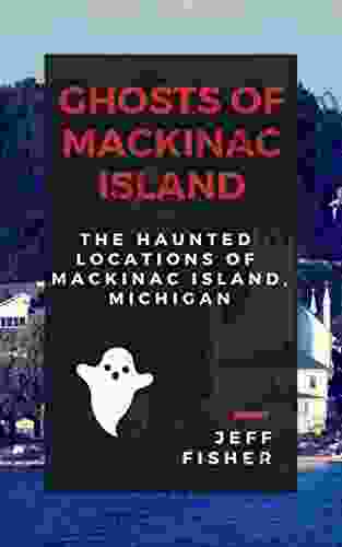 Ghosts of Mackinac Island: The Haunted Locations of Mackinac Island Michigan