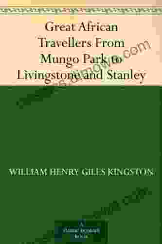 Great African Travellers From Mungo Park To Livingstone And Stanley