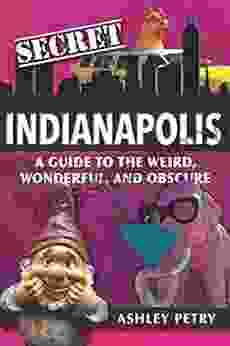 Secret Indianapolis: A Guide to the Weird Wonderful and Obscure