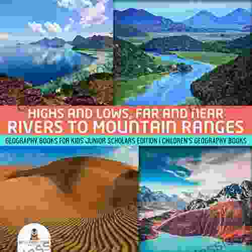 Highs and Lows Far and Near : Rivers to Mountain Ranges Geography for Kids Junior Scholars Edition Children s Geography