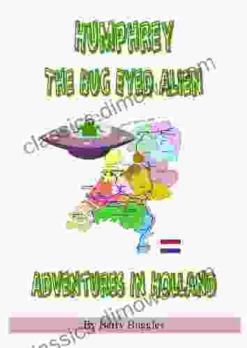 Humphrey The Bug Eyed Alien Adventures In Europe: Holland (Kids Entertainment Books)