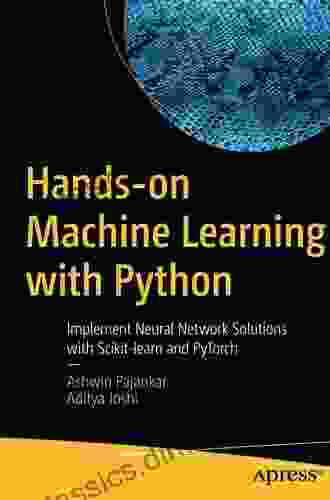 Hands On Machine Learning With Python: Implement Neural Network Solutions With Scikit Learn And PyTorch