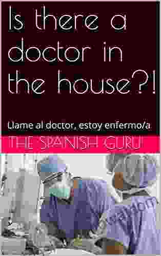 Is There A Doctor In The House? : Llame Al Doctor Estoy Enfermo/a (Spanish Lessons For Beginners)