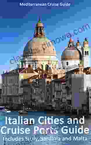 Italian Cities And Cruise Ports Guide: Includes Sicily Sardinia And Malta