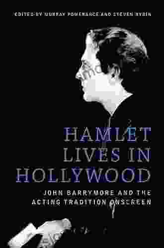 Hamlet Lives in Hollywood: John Barrymore and the Acting Tradition Onscreen